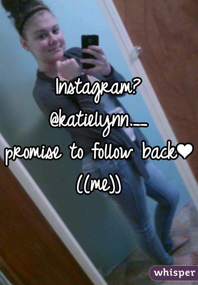 Instagram?
@katielynn.__
promise to follow back❤
((me))