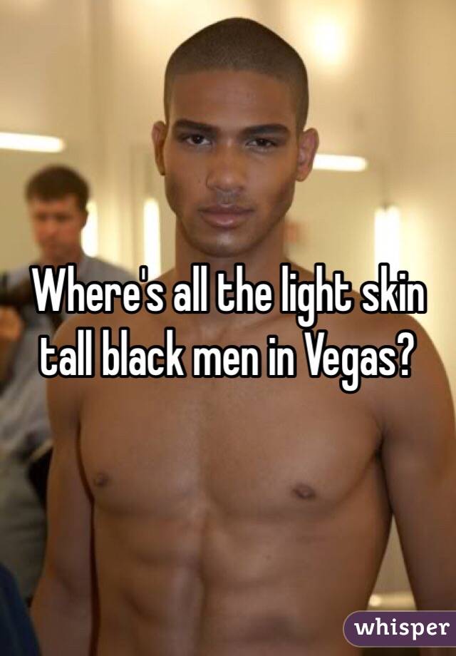 Where's all the light skin tall black men in Vegas?