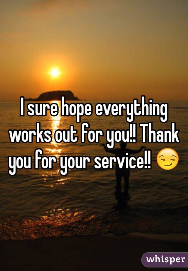 I sure hope everything works out for you!! Thank you for your service!! ðŸ˜�