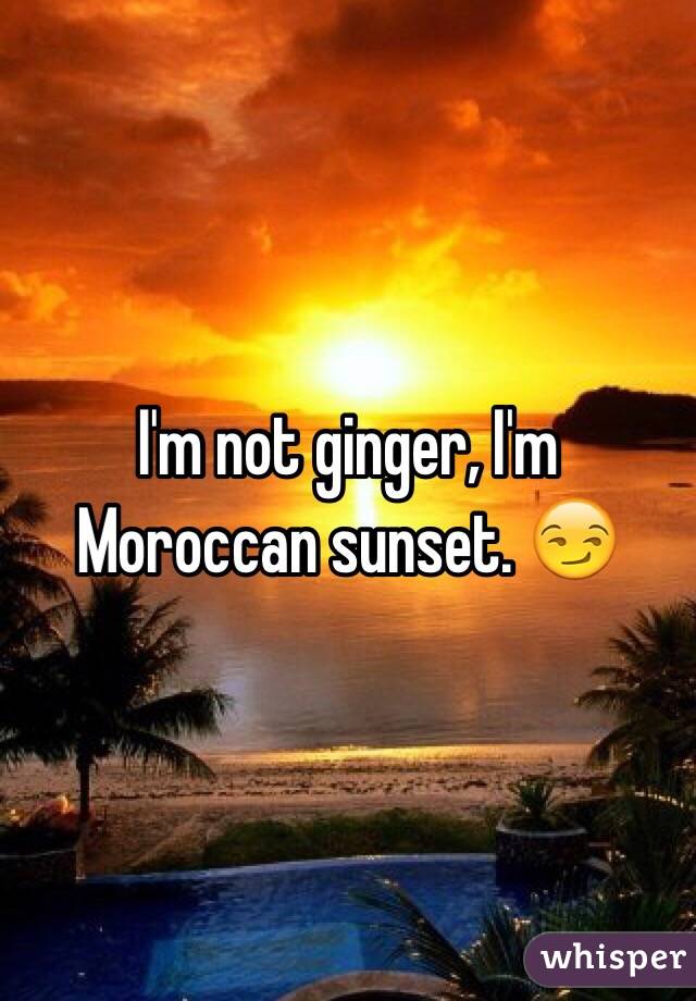 I'm not ginger, I'm Moroccan sunset. 😏