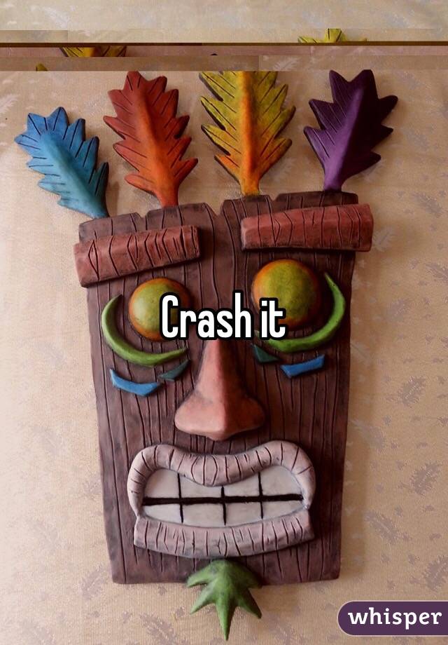 Crash it 