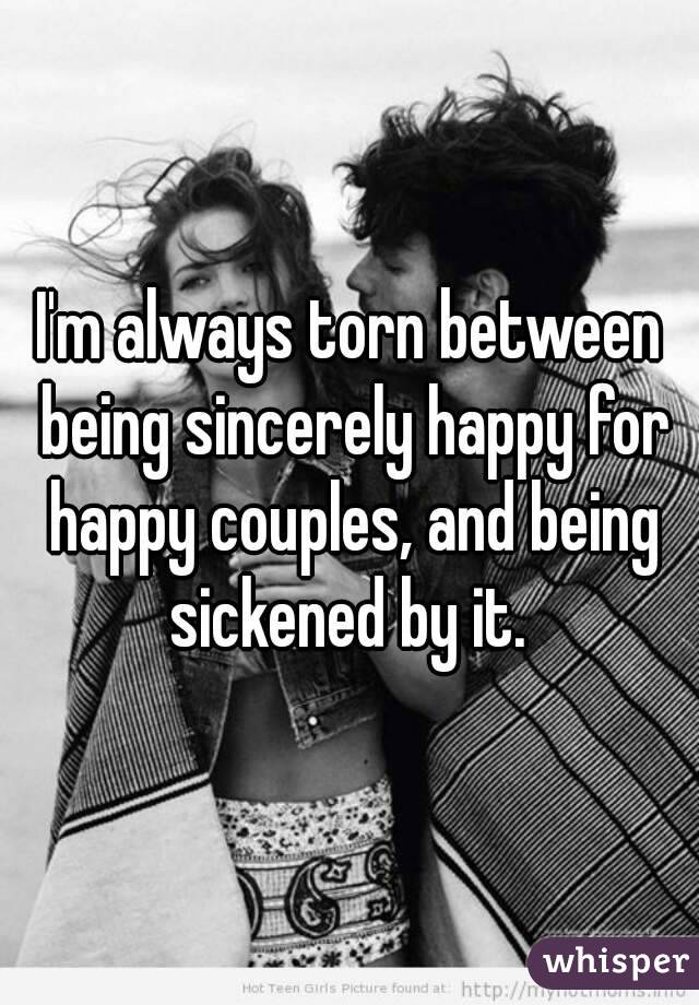 I'm always torn between being sincerely happy for happy couples, and being sickened by it. 