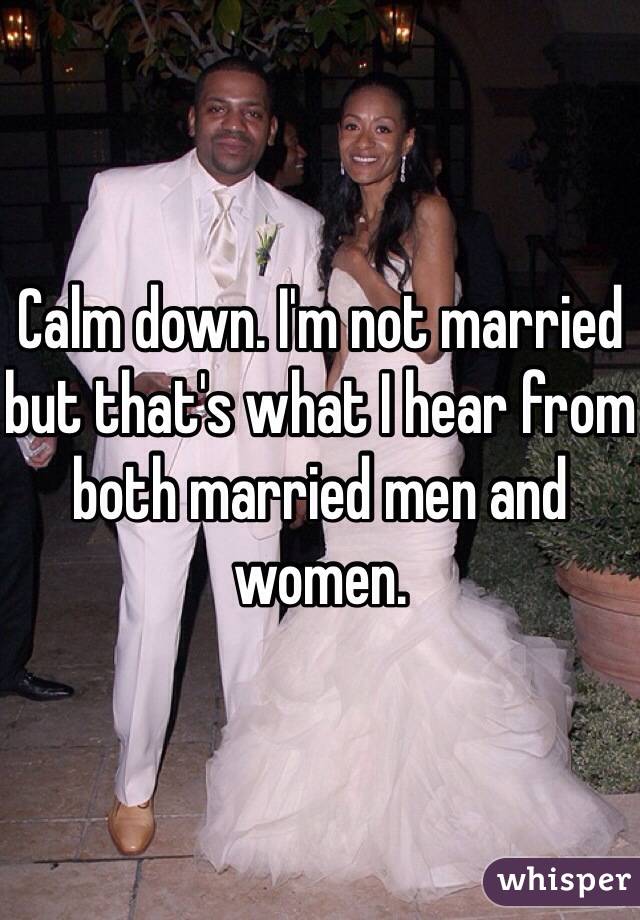 Calm down. I'm not married but that's what I hear from both married men and women. 