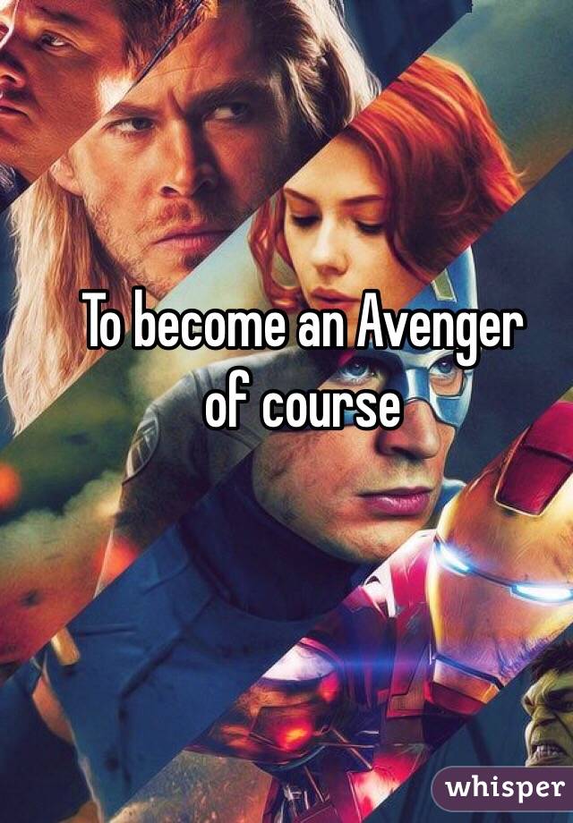 To become an Avenger 
of course