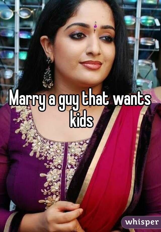 Marry a guy that wants kids