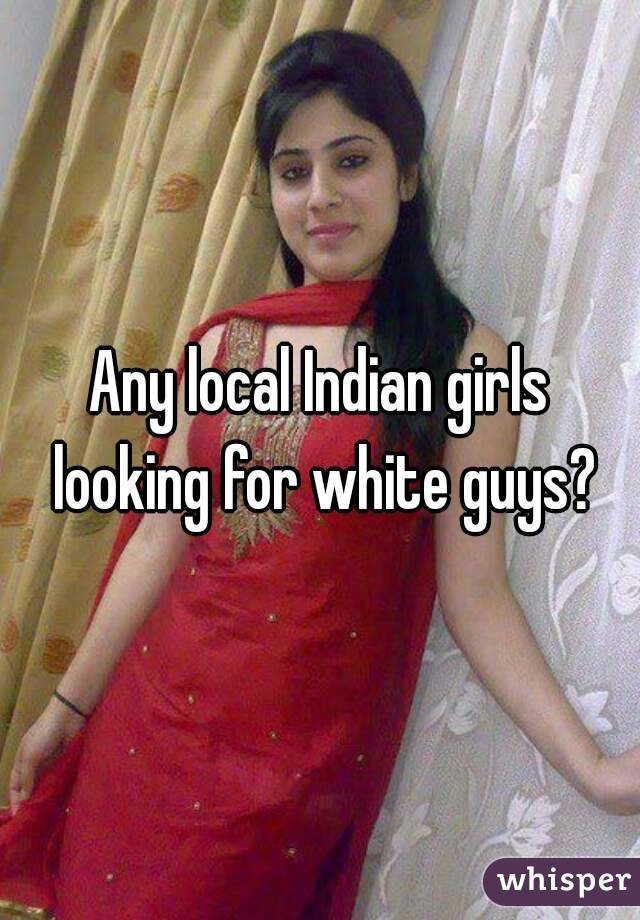 Any local Indian girls looking for white guys?