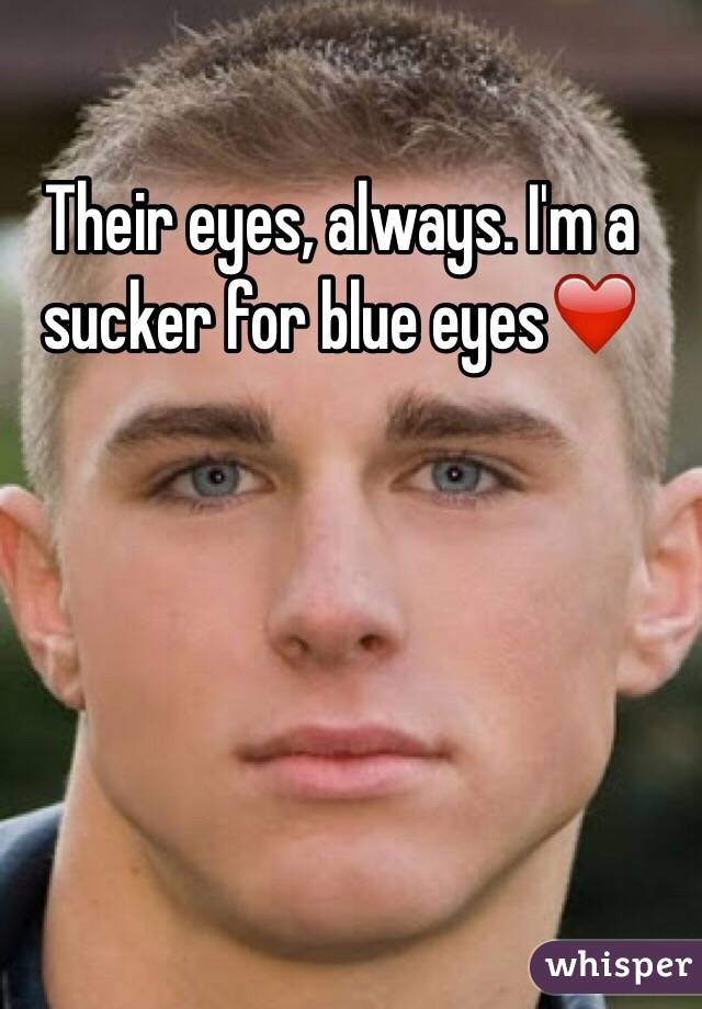 Their eyes, always. I'm a sucker for blue eyes❤️