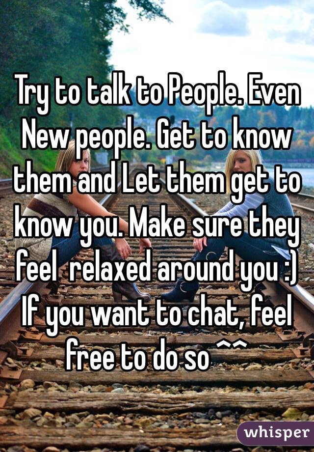 Try to talk to People. Even New people. Get to know them and Let them get to know you. Make sure they feel  relaxed around you :)
If you want to chat, feel free to do so ^^