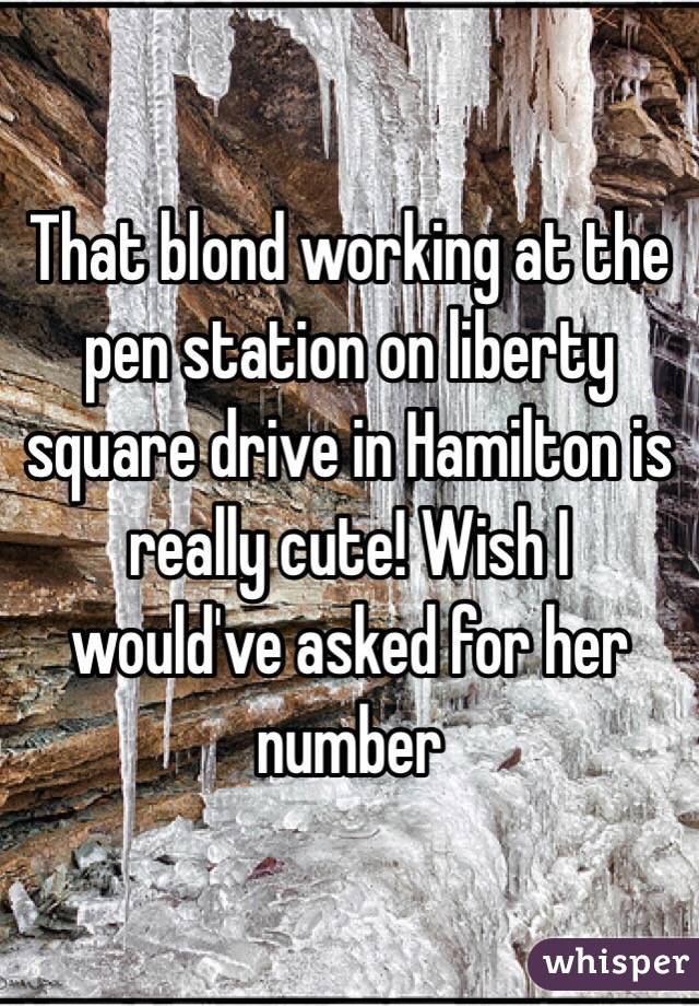 That blond working at the pen station on liberty square drive in Hamilton is really cute! Wish I would've asked for her number 