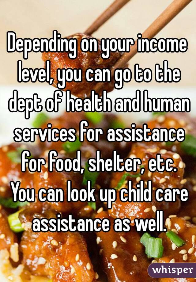 Depending on your income level, you can go to the dept of health and human services for assistance for food, shelter, etc. You can look up child care assistance as well.