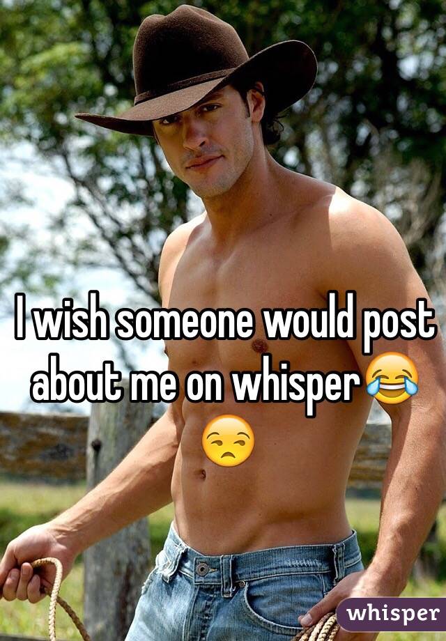 I wish someone would post about me on whisper😂😒
