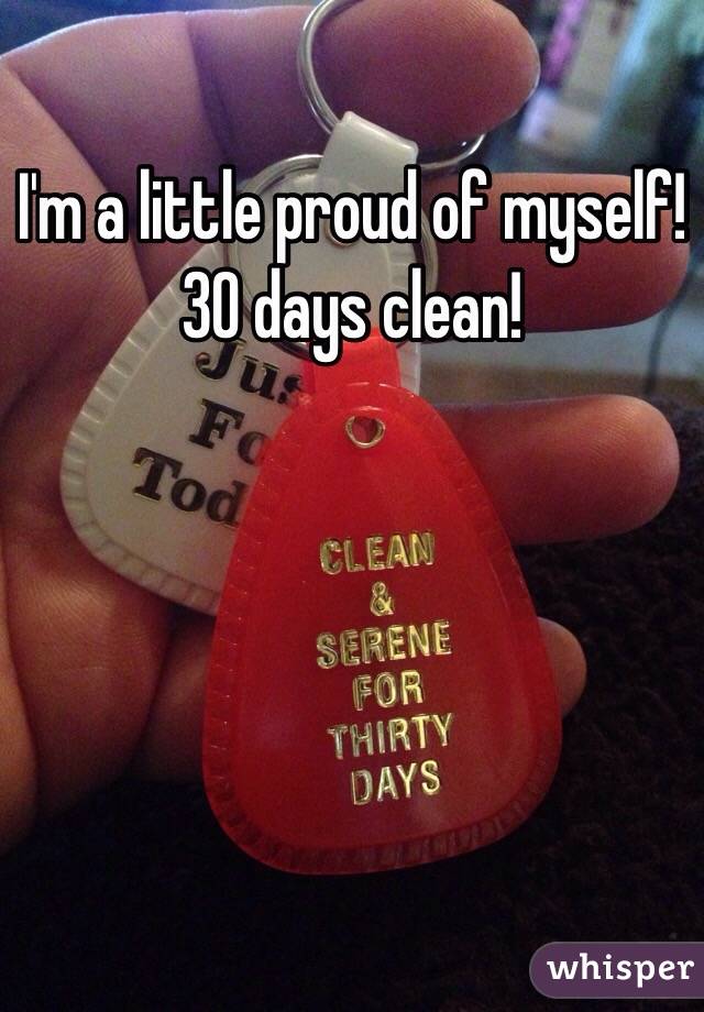 I'm a little proud of myself! 
30 days clean!