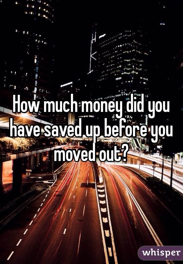How much money did you have saved up before you moved out?