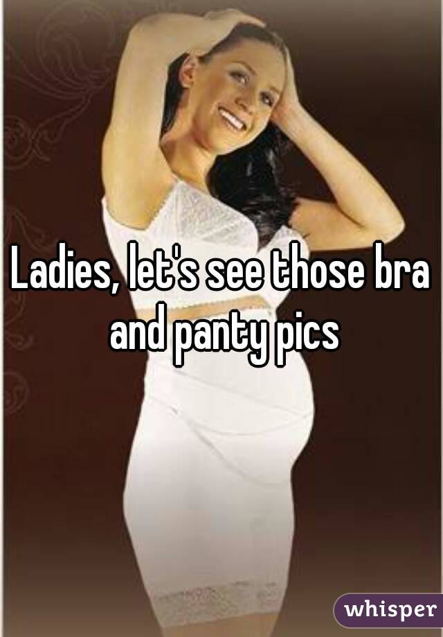 Ladies, let's see those bra and panty pics