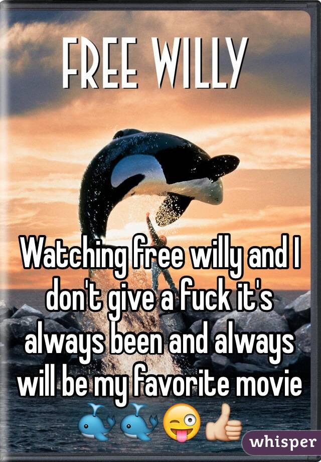 Watching free willy and I don't give a fuck it's always been and always will be my favorite movie 🐳🐳😜👍