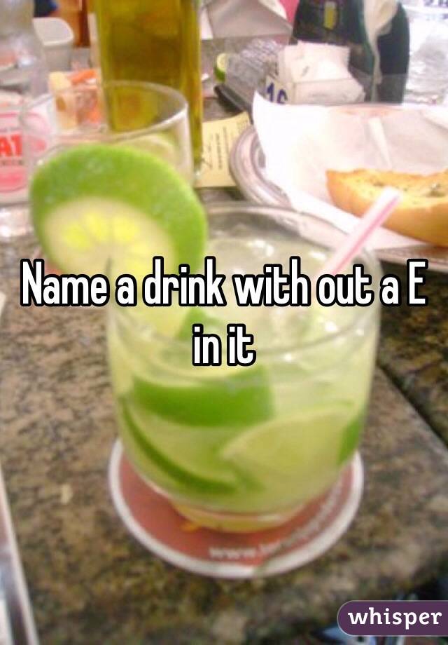 Name a drink with out a E in it