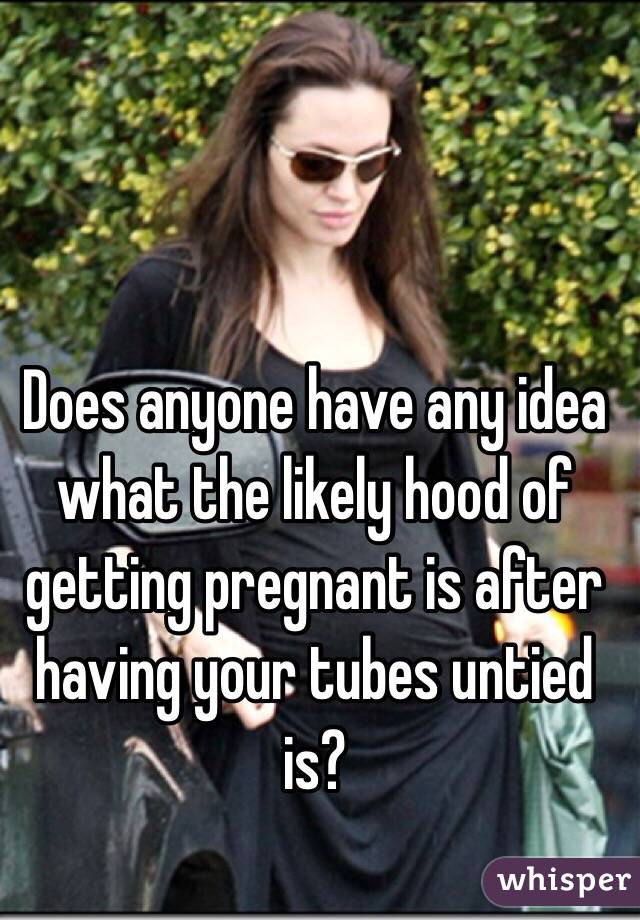 Does anyone have any idea what the likely hood of getting pregnant is after having your tubes untied is? 