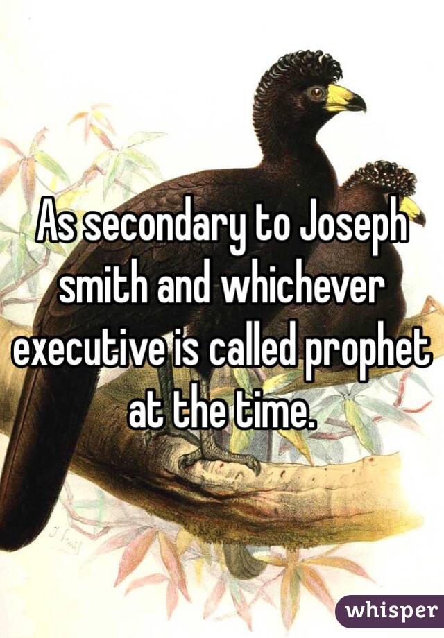 As secondary to Joseph smith and whichever executive is called prophet at the time. 