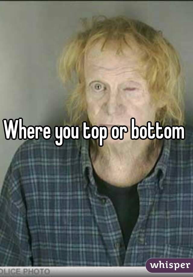 Where you top or bottom 