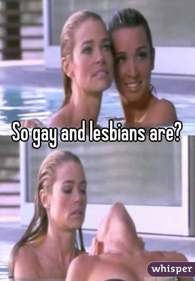 So gay and lesbians are?