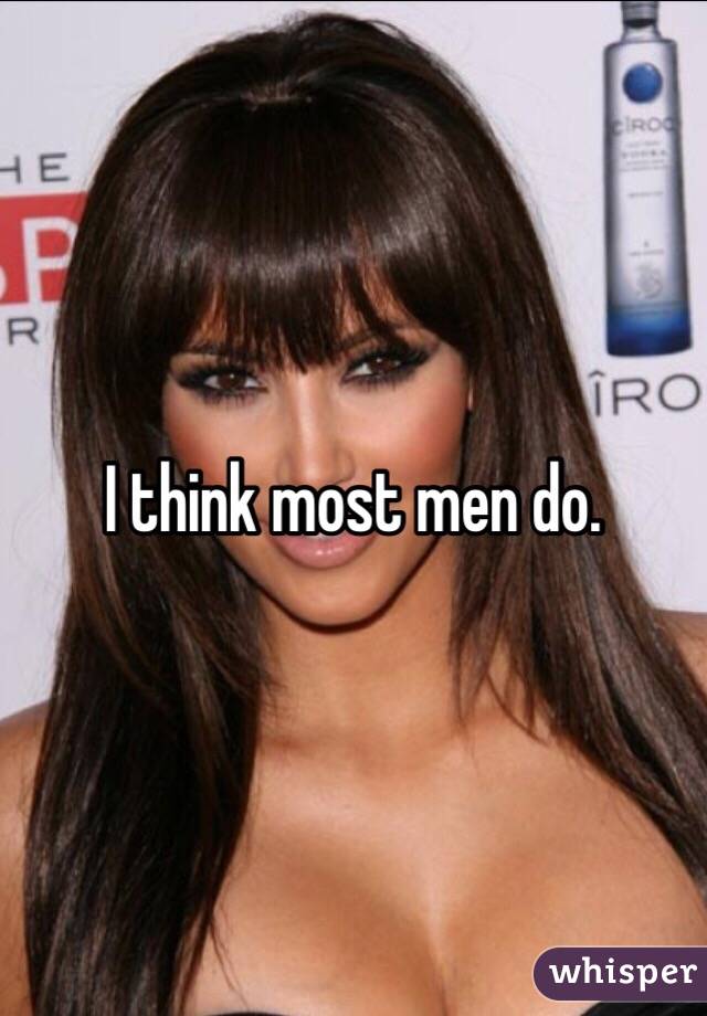 I think most men do. 