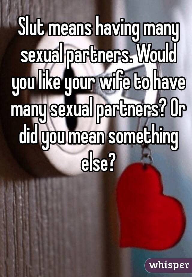 Slut means having many sexual partners. Would you like your wife to have many sexual partners? Or did you mean something else? 