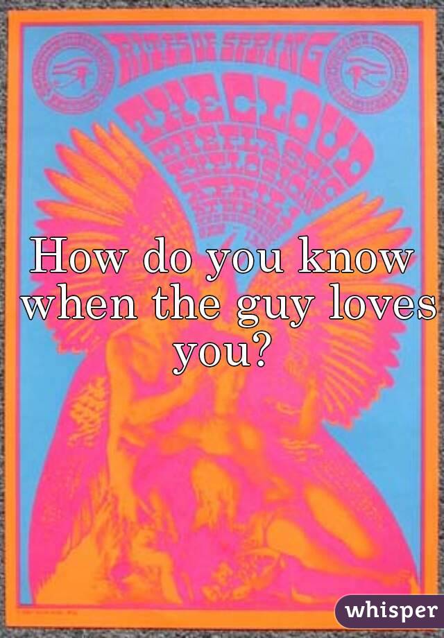 How do you know when the guy loves you? 