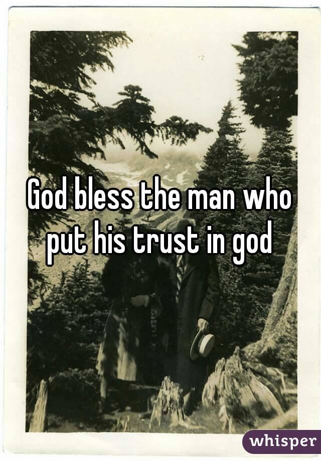 God bless the man who put his trust in god 