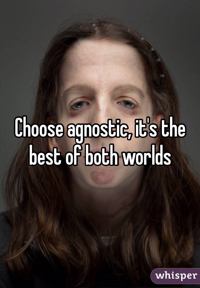 Choose agnostic, it's the best of both worlds 
