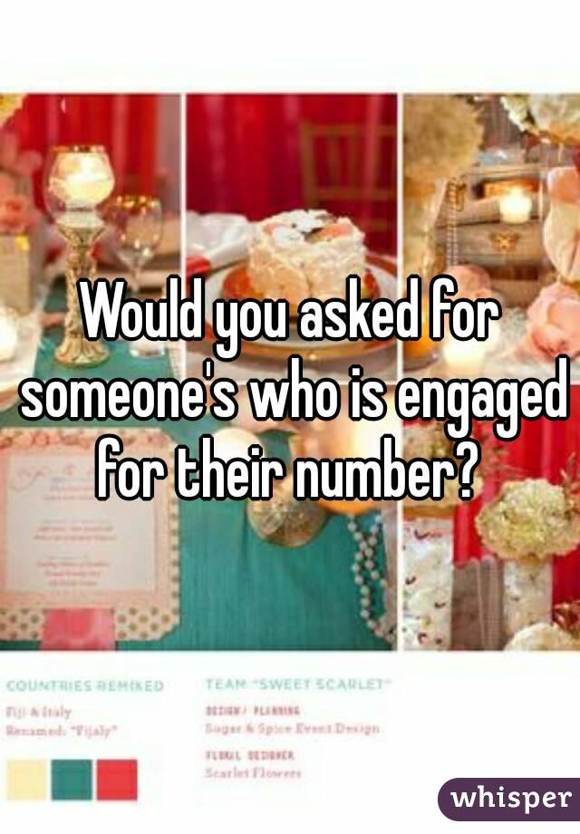 Would you asked for someone's who is engaged for their number? 