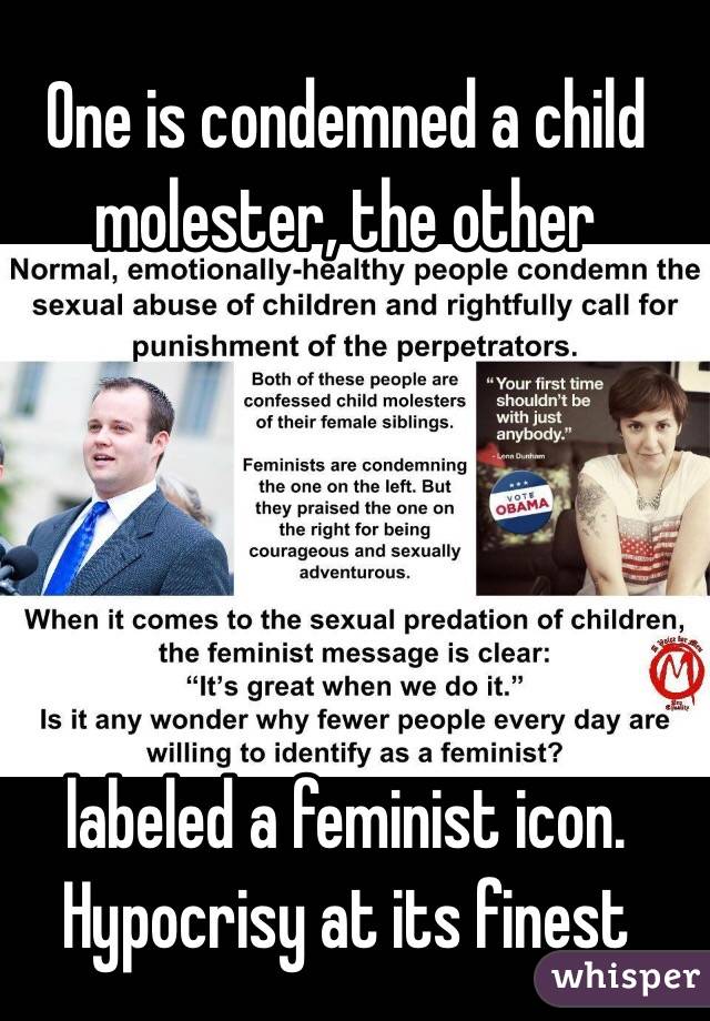 One is condemned a child molester, the other





 labeled a feminist icon. Hypocrisy at its finest 