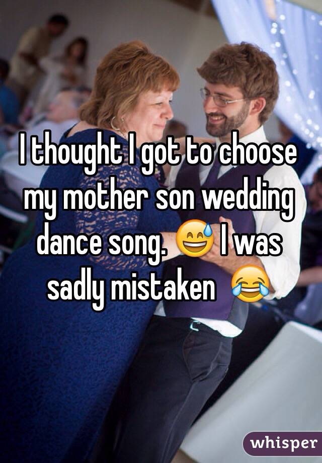 I thought I got to choose my mother son wedding dance song. 😅 I was sadly mistaken  😂