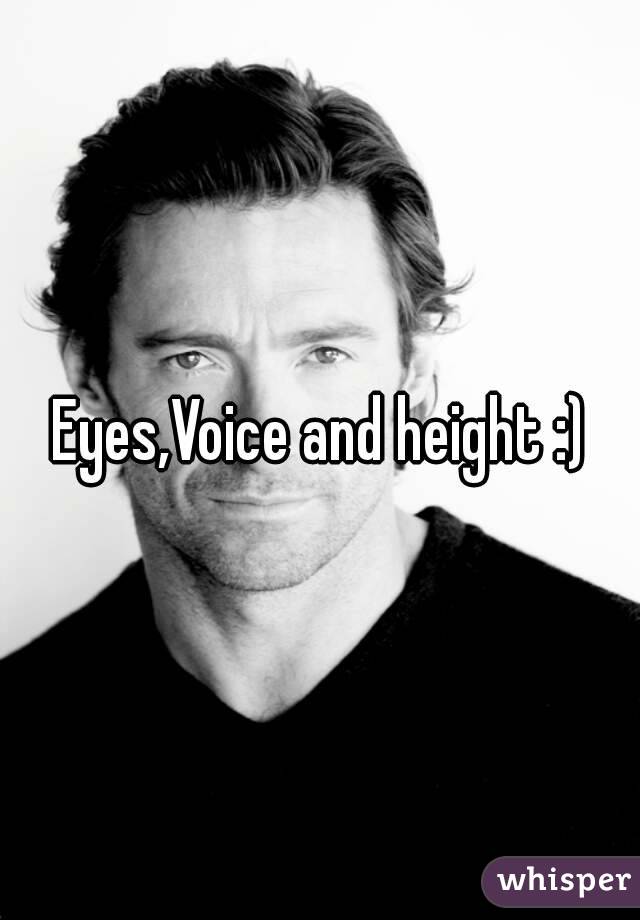 Eyes,Voice and height :)