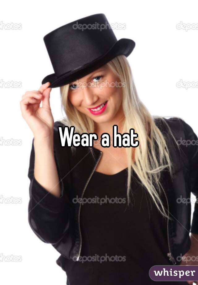 Wear a hat