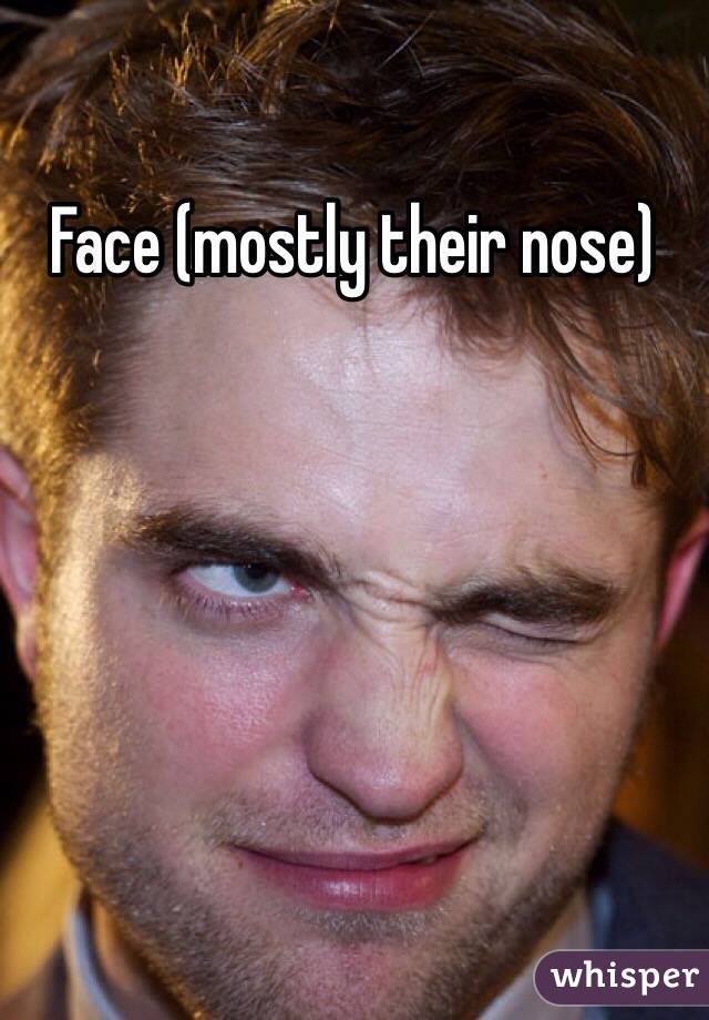 Face (mostly their nose)