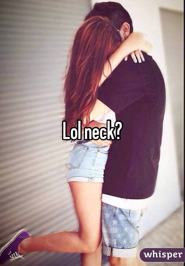 Lol neck?