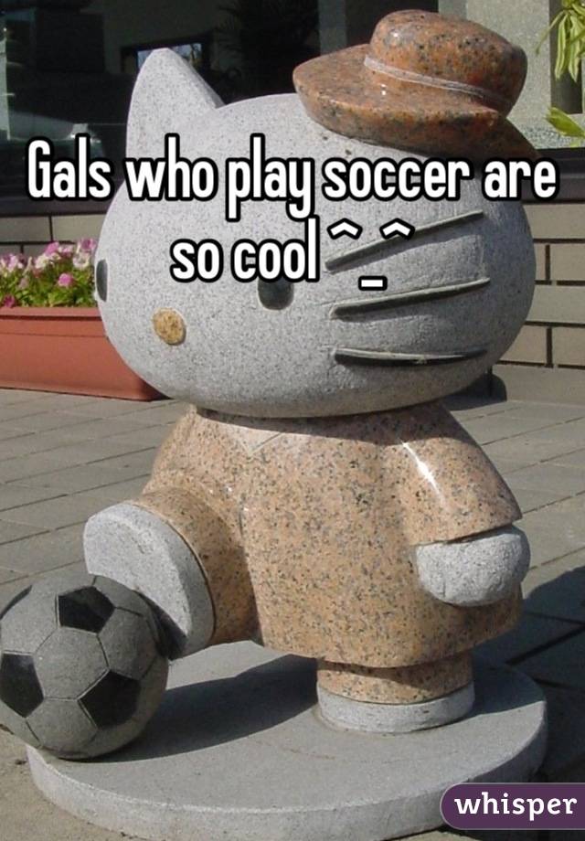 Gals who play soccer are so cool ^_^