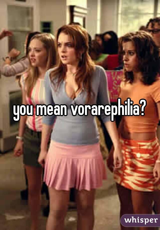 you mean vorarephilia?