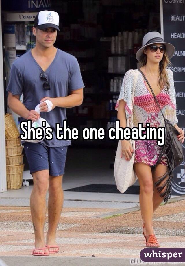 She's the one cheating