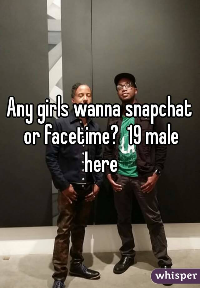 Any girls wanna snapchat or facetime?  19 male here