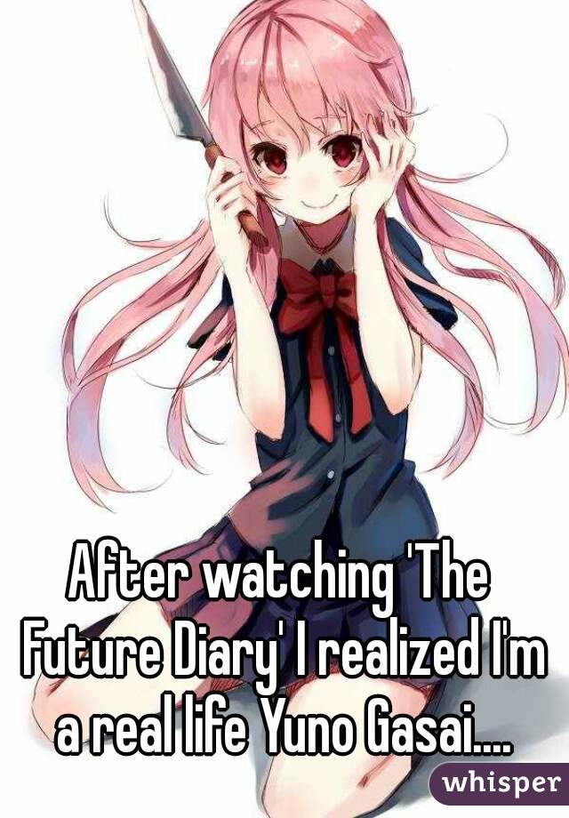 After watching 'The Future Diary' I realized I'm a real life Yuno Gasai....