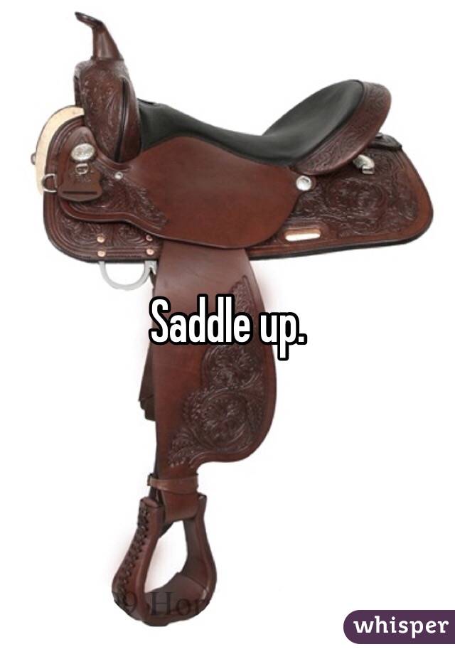 Saddle up. 