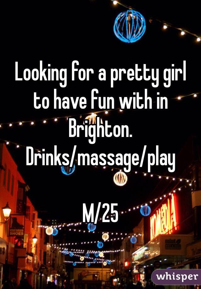 Looking for a pretty girl to have fun with in Brighton.
Drinks/massage/play

M/25