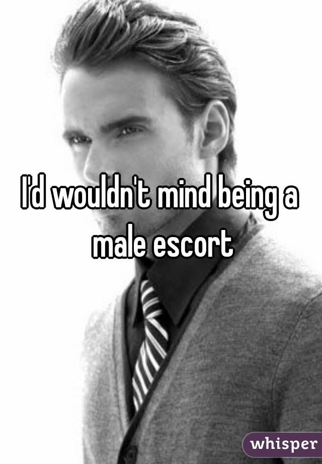 I'd wouldn't mind being a male escort