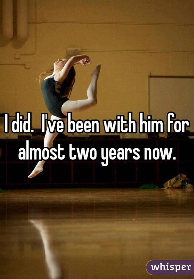 I did.  I've been with him for almost two years now.