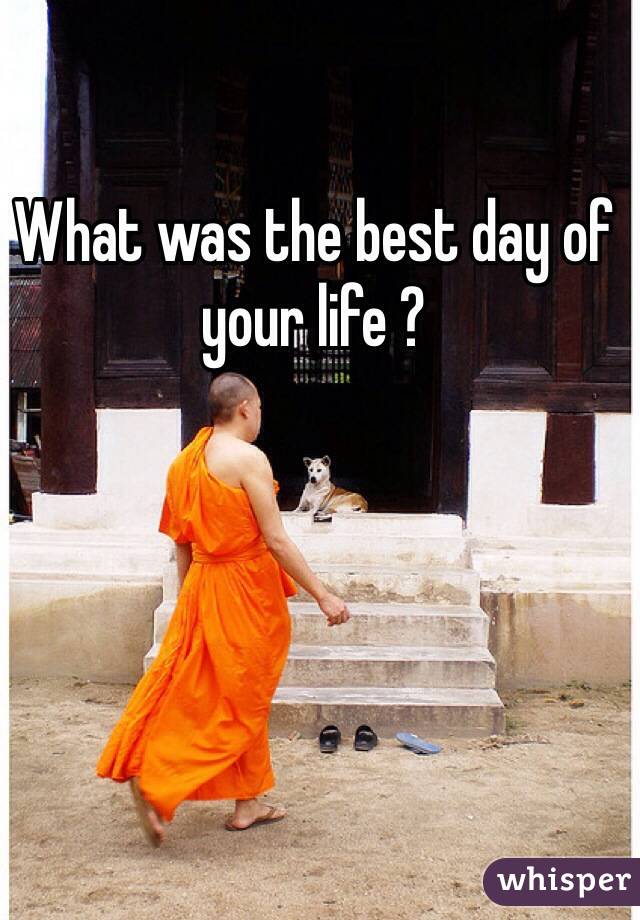 What was the best day of your life ?