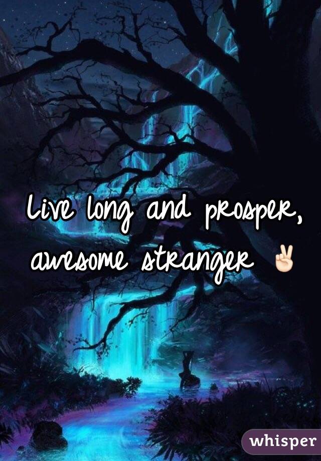 Live long and prosper, awesome stranger ✌🏻️ 