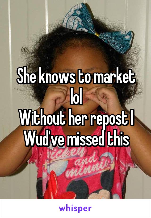 She knows to market lol
Without her repost I Wud've missed this