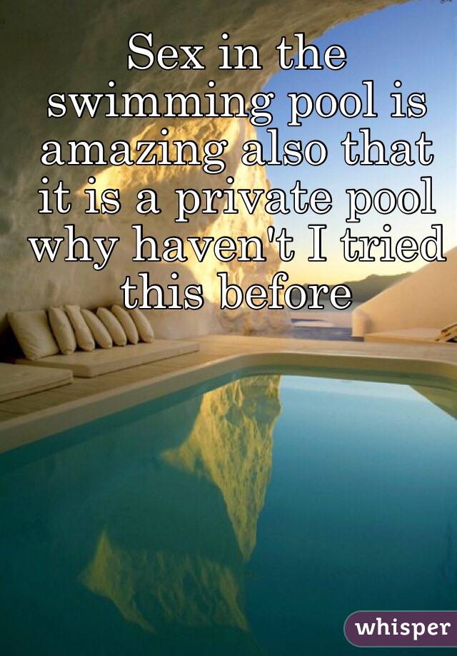 Sex in the swimming pool is amazing also that it is a private pool why haven't I tried this before 