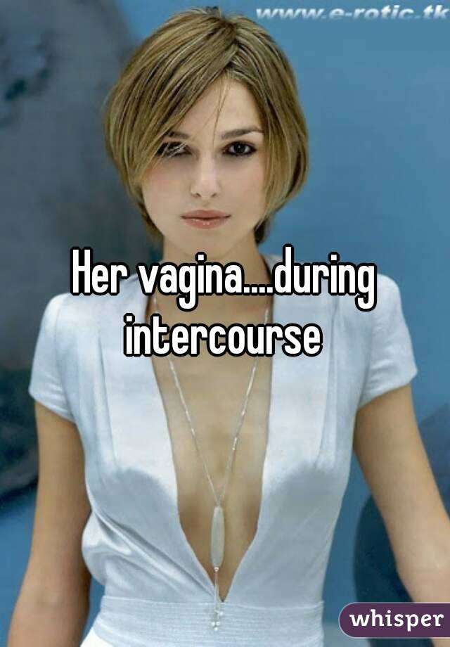 Her vagina....during intercourse 